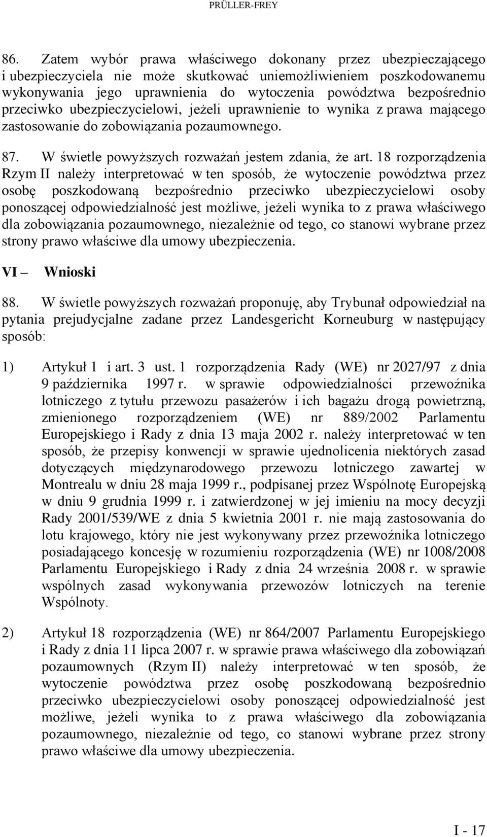 przeciwko ubezpieczycielowi, jeżeli uprawnienie to wynika z prawa mającego zastosowanie do zobowiązania pozaumownego. 87. W świetle powyższych rozważań jestem zdania, że art.