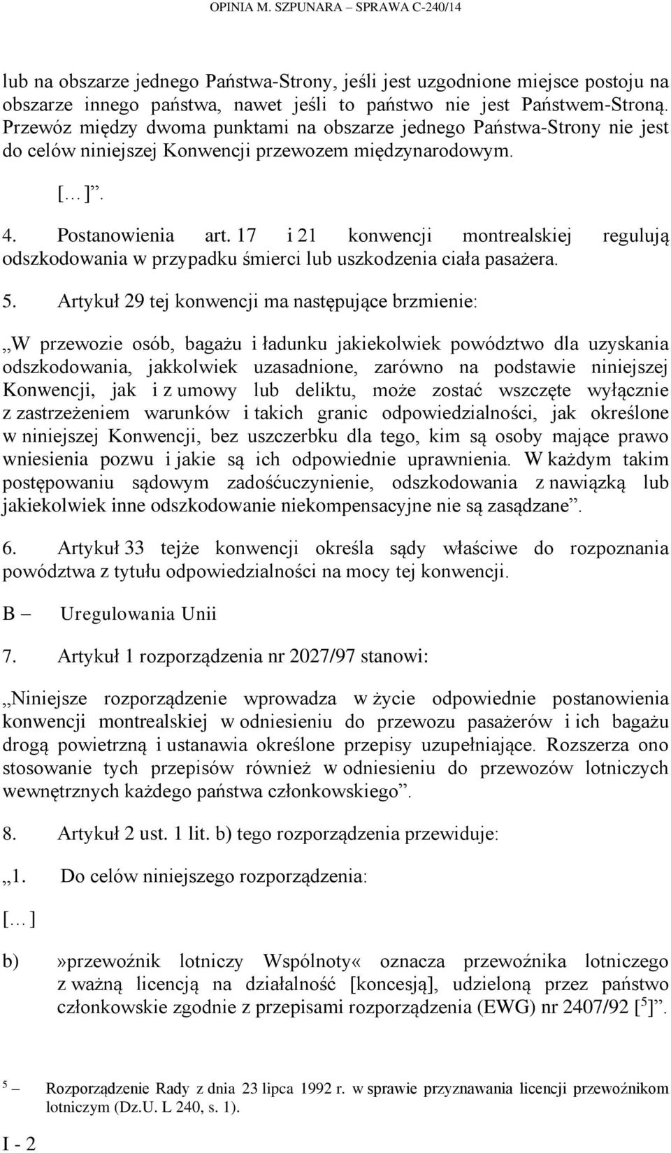 17 i 21 konwencji montrealskiej regulują odszkodowania w przypadku śmierci lub uszkodzenia ciała pasażera. 5.