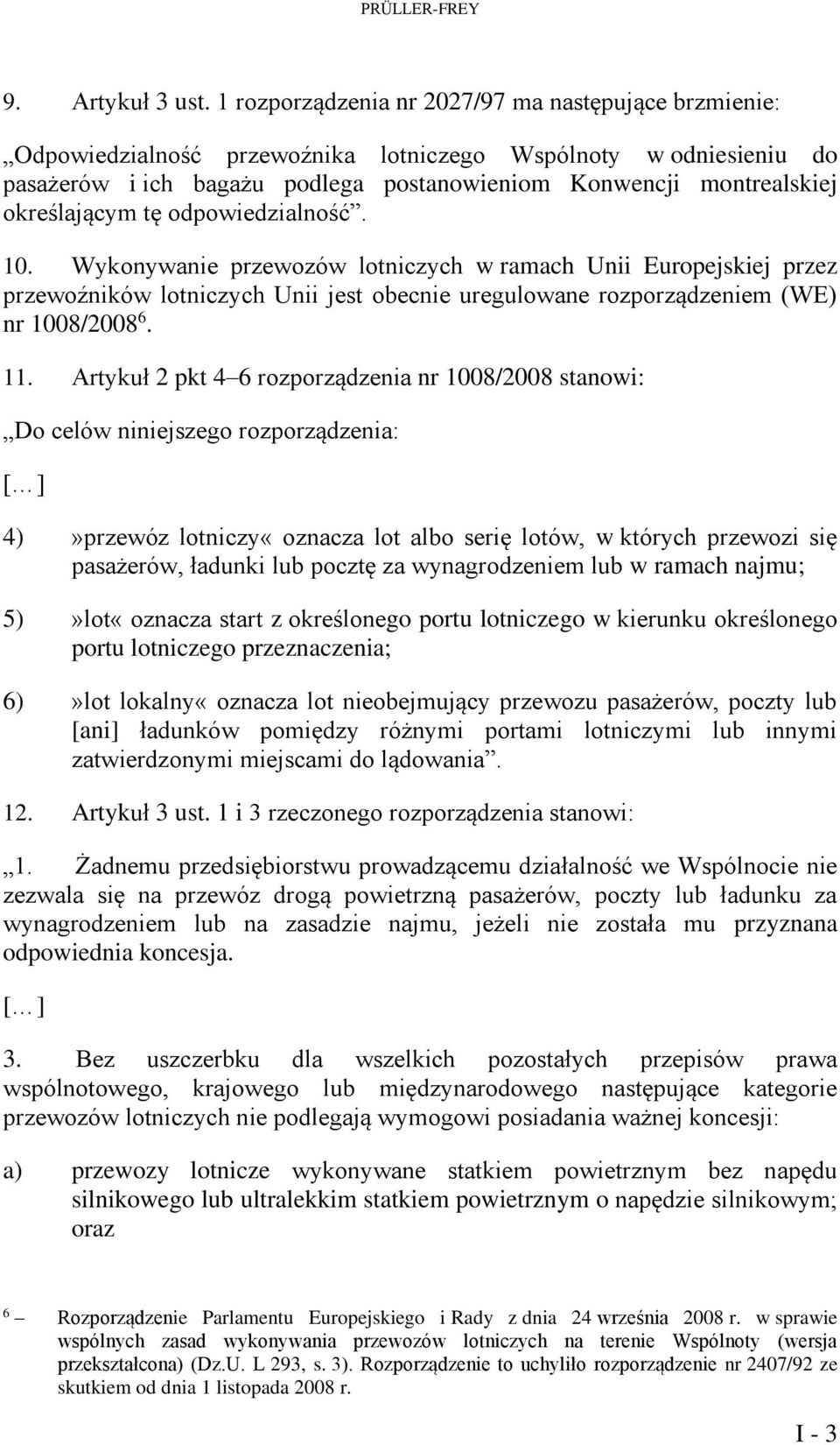 określającym tę odpowiedzialność. 10. Wykonywanie przewozów lotniczych w ramach Unii Europejskiej przez przewoźników lotniczych Unii jest obecnie uregulowane rozporządzeniem (WE) nr 1008/2008 6. 11.