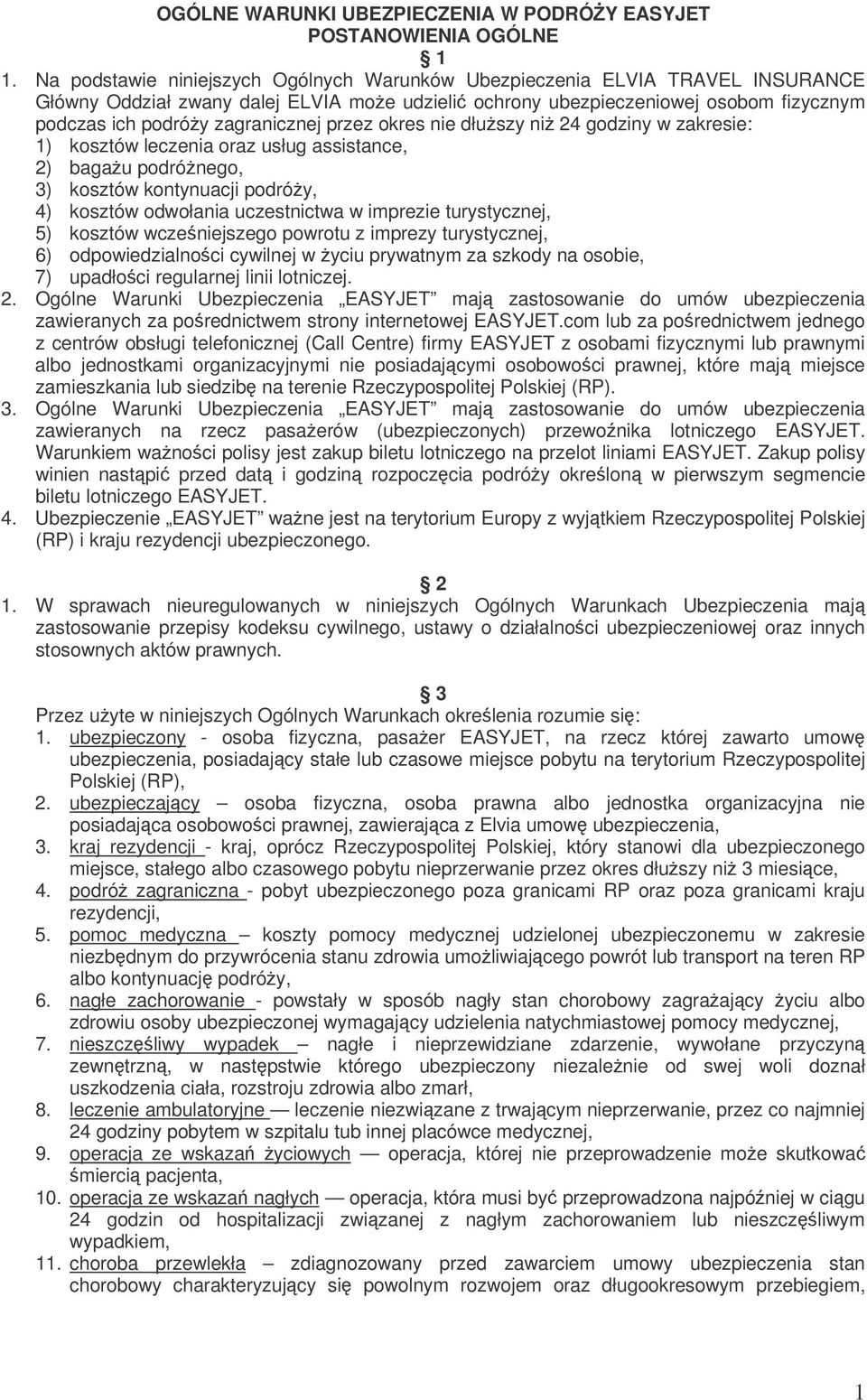 przez okres nie dłuszy ni 24 godziny w zakresie: 1) kosztów leczenia oraz usług assistance, 2) bagau podrónego, 3) kosztów kontynuacji podróy, 4) kosztów odwołania uczestnictwa w imprezie