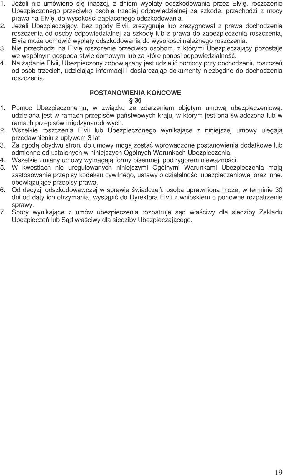 Jeeli Ubezpieczajcy, bez zgody Elvii, zrezygnuje lub zrezygnował z prawa dochodzenia roszczenia od osoby odpowiedzialnej za szkod lub z prawa do zabezpieczenia roszczenia, Elvia moe odmówi wypłaty