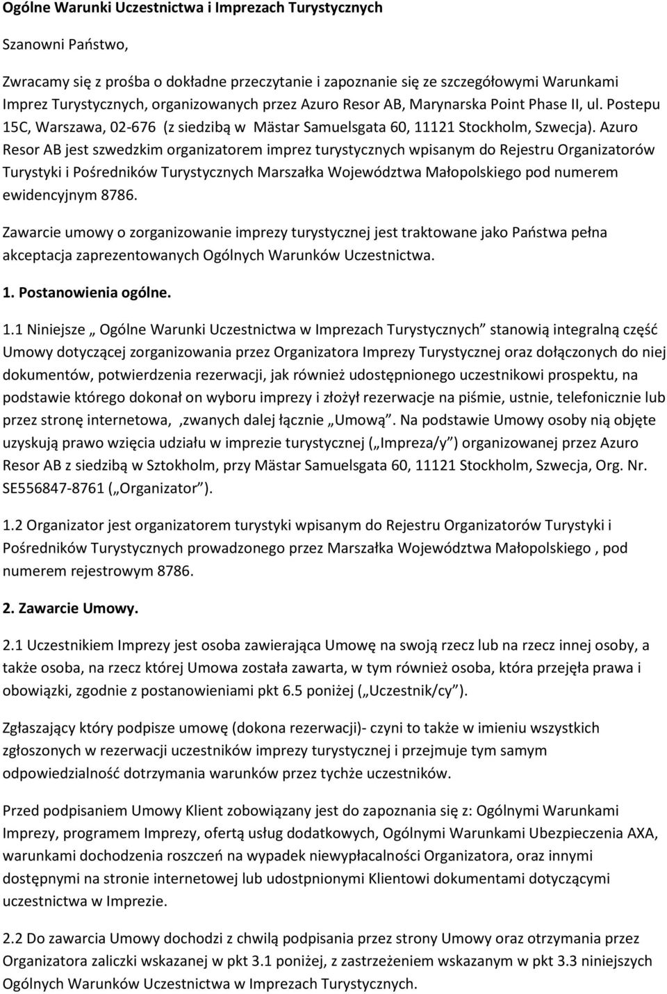 Azuro Resor AB jest szwedzkim organizatorem imprez turystycznych wpisanym do Rejestru Organizatorów Turystyki i Pośredników Turystycznych Marszałka Województwa Małopolskiego pod numerem ewidencyjnym