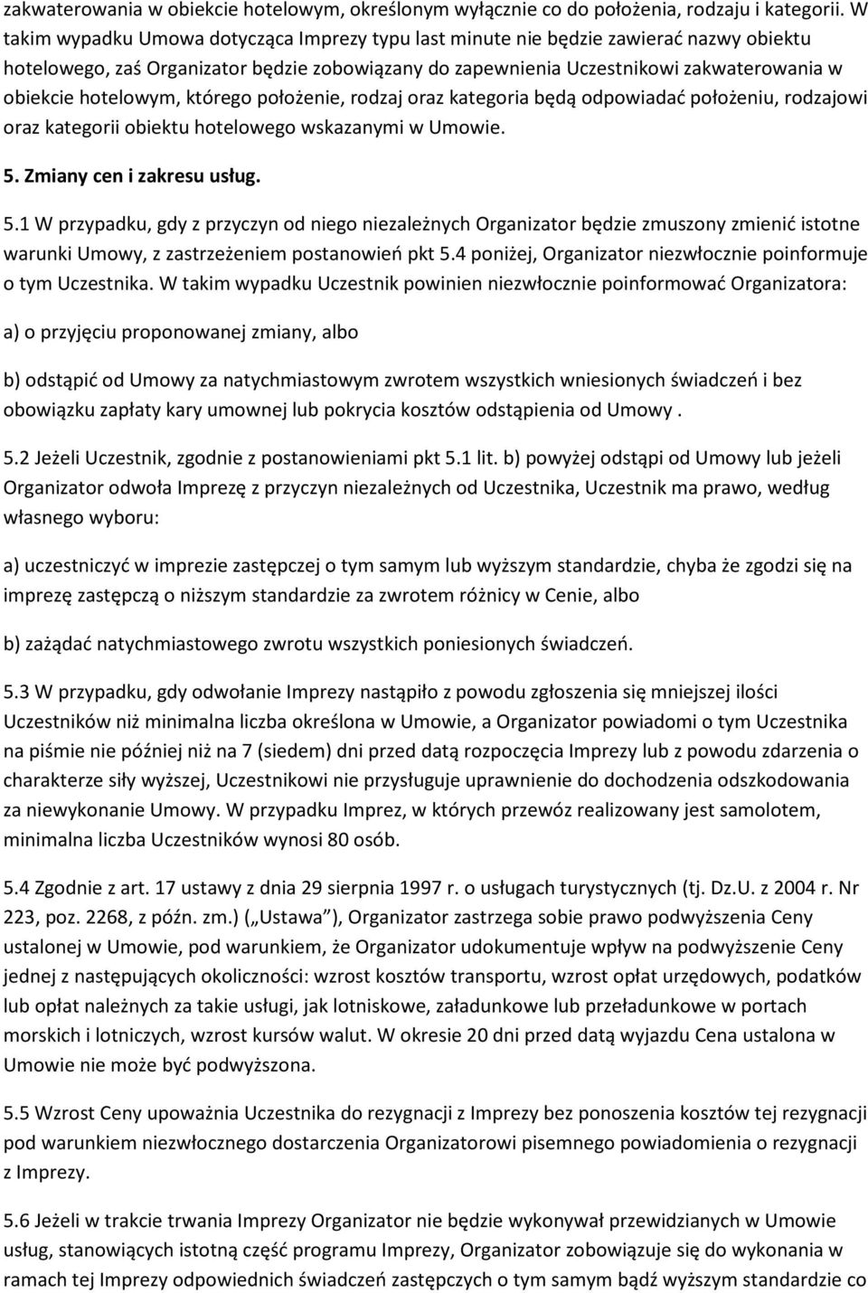 hotelowym, którego położenie, rodzaj oraz kategoria będą odpowiadać położeniu, rodzajowi oraz kategorii obiektu hotelowego wskazanymi w Umowie. 5.