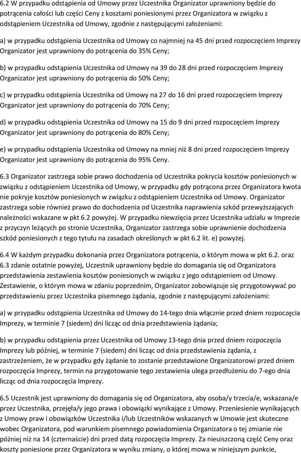 35% Ceny; b) w przypadku odstąpienia Uczestnika od Umowy na 39 do 28 dni przed rozpoczęciem Imprezy Organizator jest uprawniony do potrącenia do 50% Ceny; c) w przypadku odstąpienia Uczestnika od