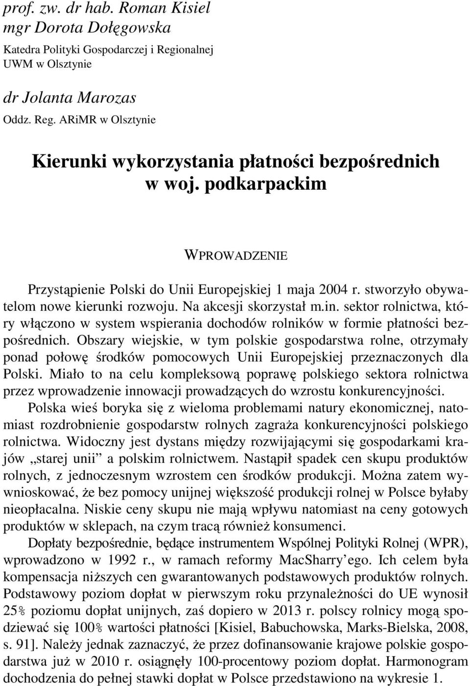 podkarpackim WPROWADZENIE Przystąpienie Polski do Unii Europejskiej 1 maja 2004 r. stworzyło obywatelom nowe kierunki rozwoju. Na akcesji skorzystał m.in.