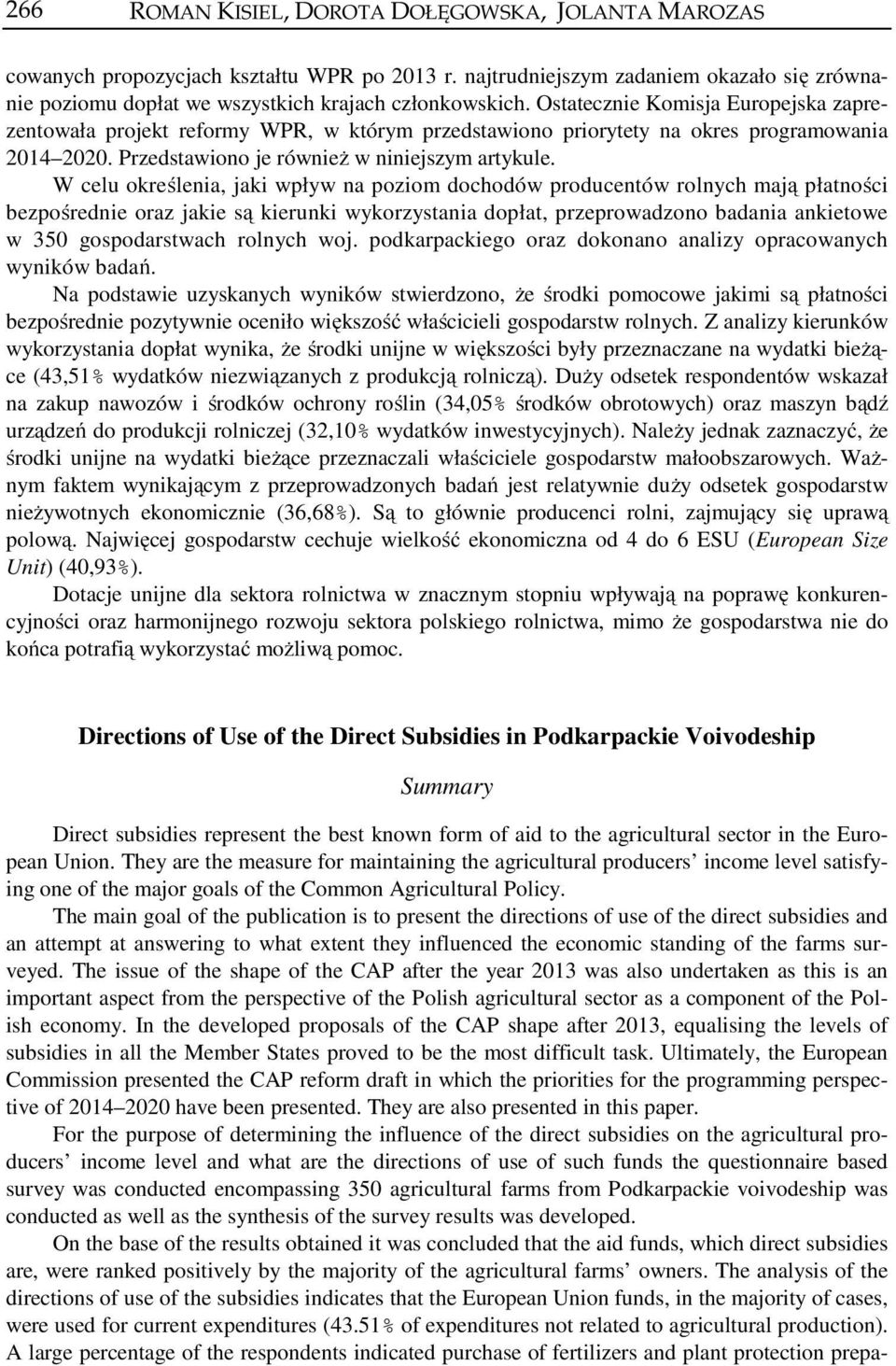 W celu określenia, jaki wpływ na poziom dochodów producentów rolnych mają płatności bezpośrednie oraz jakie są kierunki wykorzystania dopłat, przeprowadzono badania ankietowe w 350 gospodarstwach