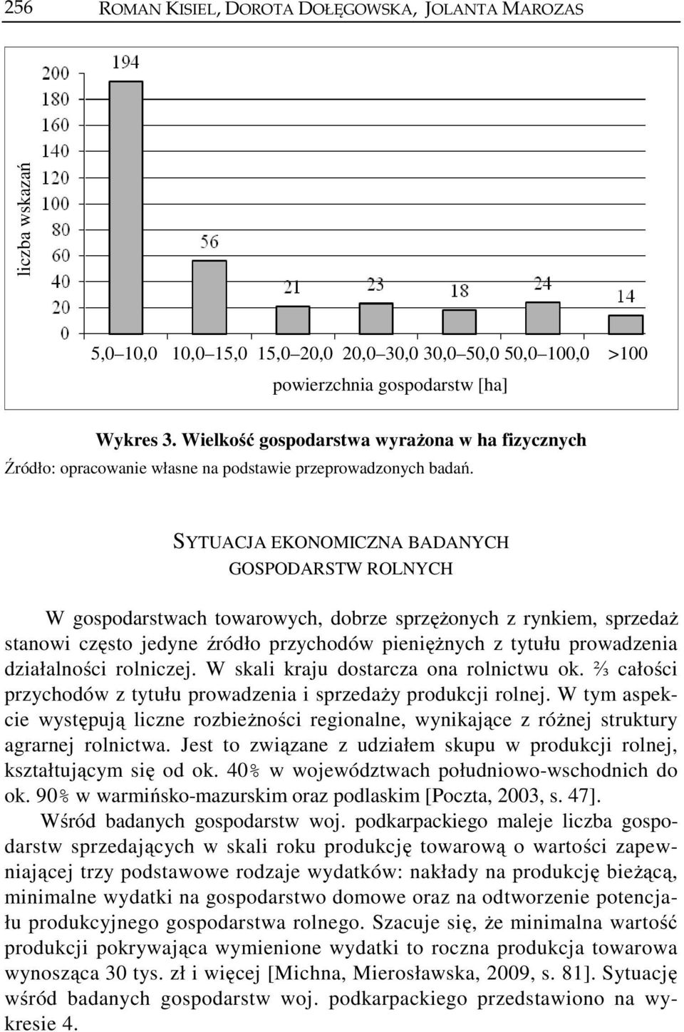 przychodów pieniężnych z tytułu prowadzenia działalności rolniczej. W skali kraju dostarcza ona rolnictwu ok. ⅔ całości przychodów z tytułu prowadzenia i sprzedaży produkcji rolnej.