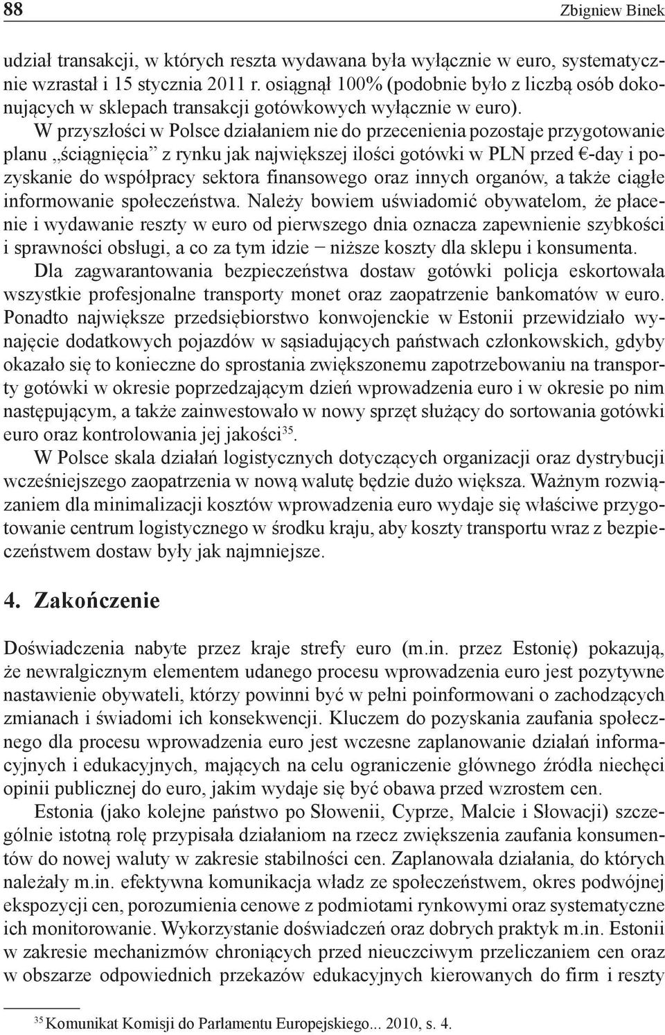 W przyszłości w Polsce działaniem nie do przecenienia pozostaje przygotowanie planu ściągnięcia z rynku jak największej ilości gotówki w PLN przed -day i pozyskanie do współpracy sektora finansowego