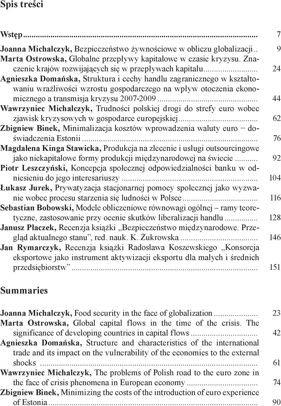 .. 24 Agnieszka Domańska, Struktura i cechy handlu zagranicznego w kształtowaniu wrażliwości wzrostu gospodarczego na wpływ otoczenia ekonomicznego a transmisja kryzysu 2007-2009.