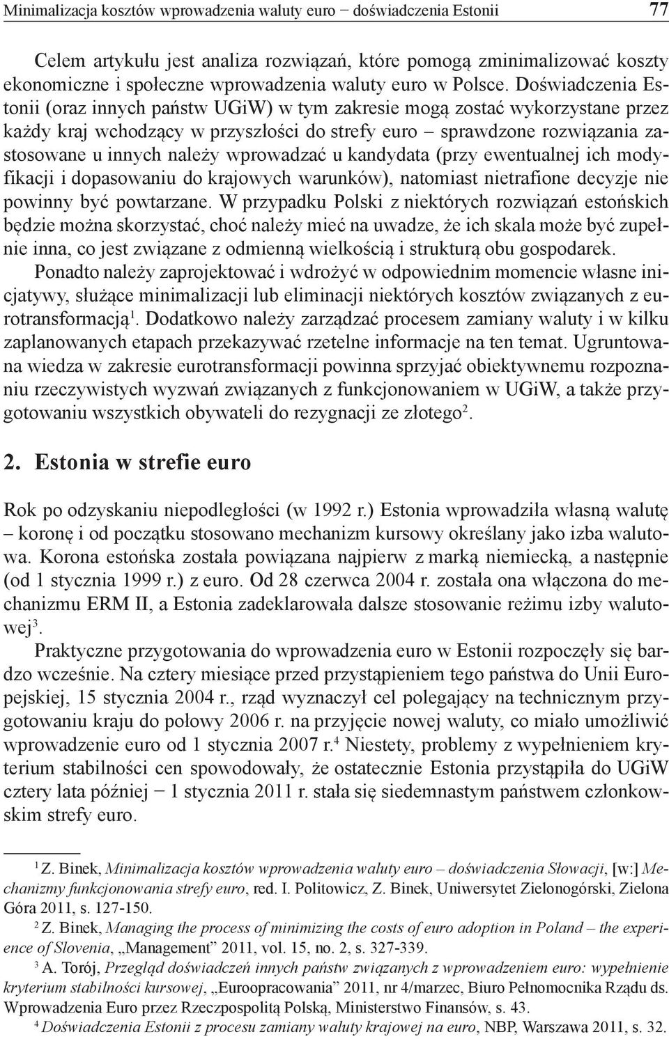 Doświadczenia Estonii (oraz innych państw UGiW) w tym zakresie mogą zostać wykorzystane przez każdy kraj wchodzący w przyszłości do strefy euro sprawdzone rozwiązania zastosowane u innych należy