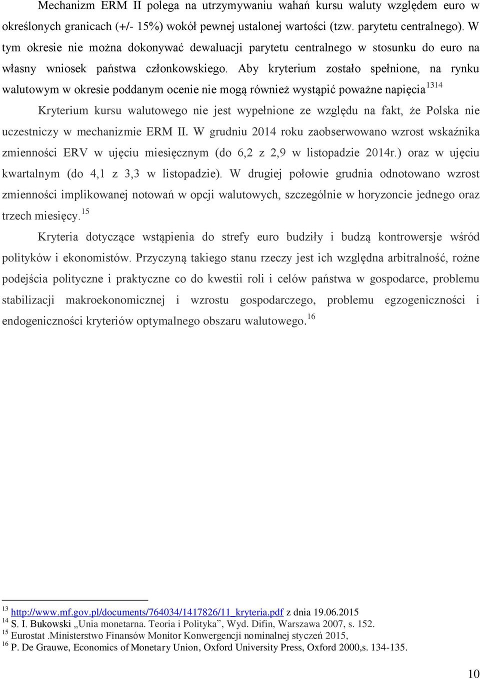 Aby kryterium zostało spełnione, na rynku walutowym w okresie poddanym ocenie nie mogą również wystąpić poważne napięcia 1314 Kryterium kursu walutowego nie jest wypełnione ze względu na fakt, że