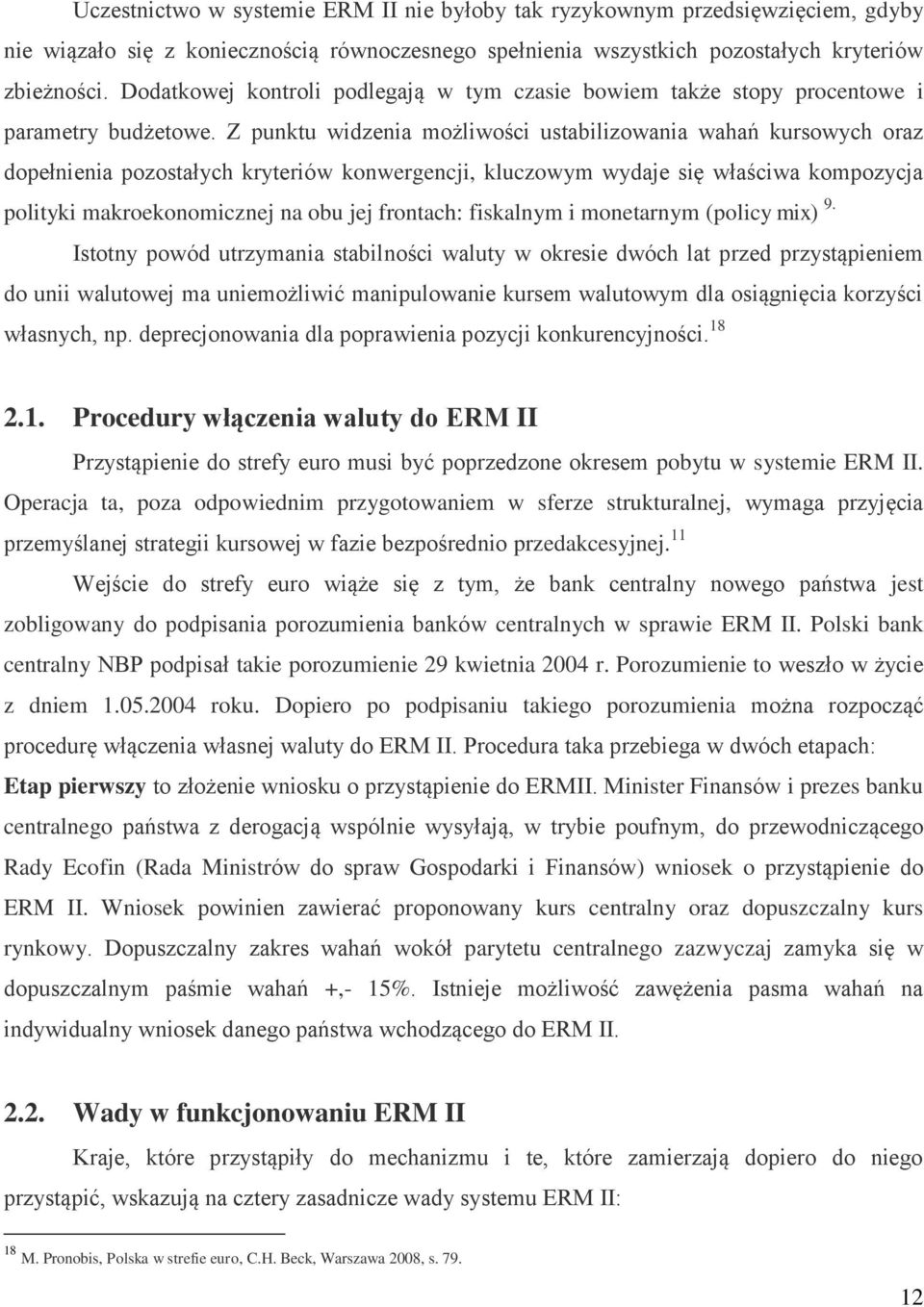 Z punktu widzenia możliwości ustabilizowania wahań kursowych oraz dopełnienia pozostałych kryteriów konwergencji, kluczowym wydaje się właściwa kompozycja polityki makroekonomicznej na obu jej