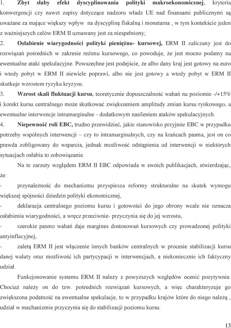 Osłabienie wiarygodności polityki pieniężno- kursowej, ERM II zaliczany jest do rozwiązań pośrednich w zakresie reżimu kursowego, co powoduje, że jest mocno podatny na ewentualne ataki spekulacyjne.