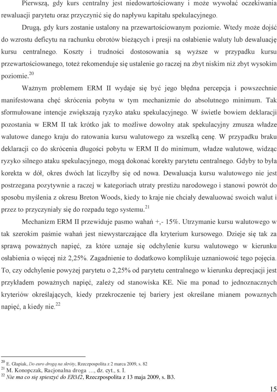 Koszty i trudności dostosowania są wyższe w przypadku kursu przewartościowanego, toteż rekomenduje się ustalenie go raczej na zbyt niskim niż zbyt wysokim poziomie.