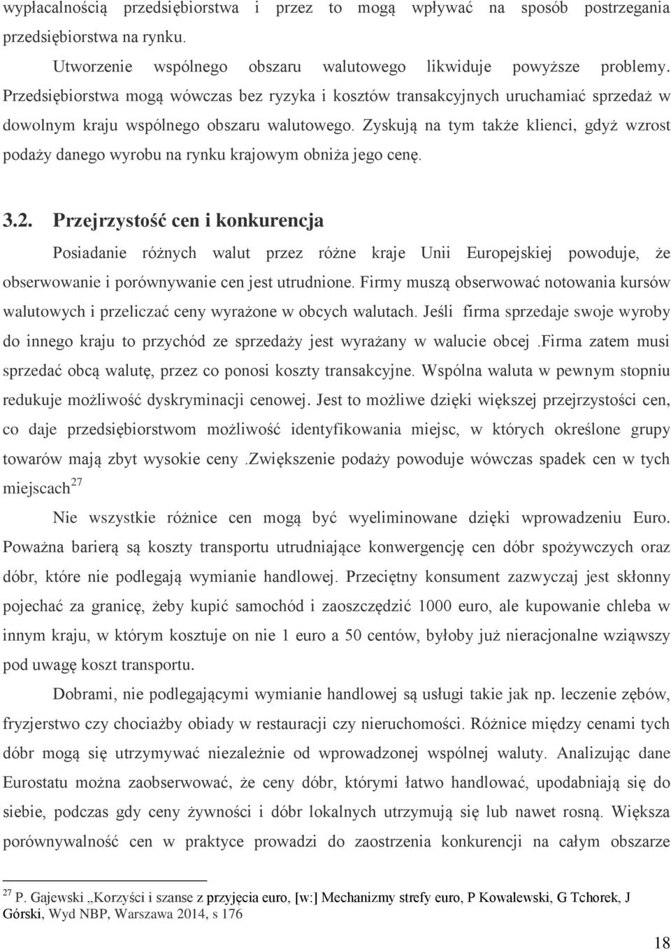 Zyskują na tym także klienci, gdyż wzrost podaży danego wyrobu na rynku krajowym obniża jego cenę. 3.2.