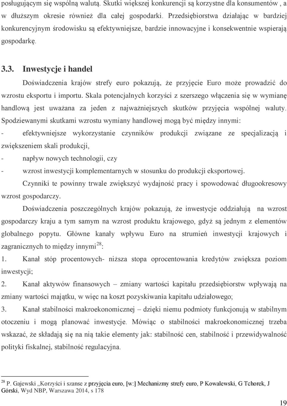 3. Inwestycje i handel Doświadczenia krajów strefy euro pokazują, że przyjęcie Euro może prowadzić do wzrostu eksportu i importu.