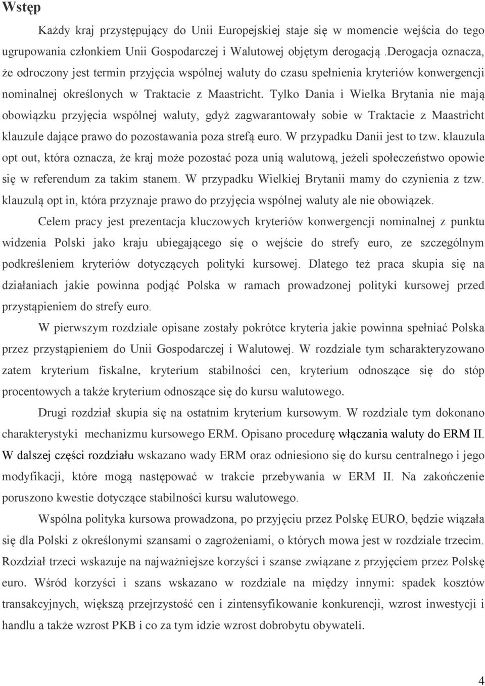 Tylko Dania i Wielka Brytania nie mają obowiązku przyjęcia wspólnej waluty, gdyż zagwarantowały sobie w Traktacie z Maastricht klauzule dające prawo do pozostawania poza strefą euro.