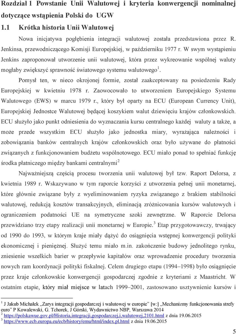 W swym wystąpieniu Jenkins zaproponował utworzenie unii walutowej, która przez wykreowanie wspólnej waluty mogłaby zwiększyć sprawność światowego systemu walutowego 1.