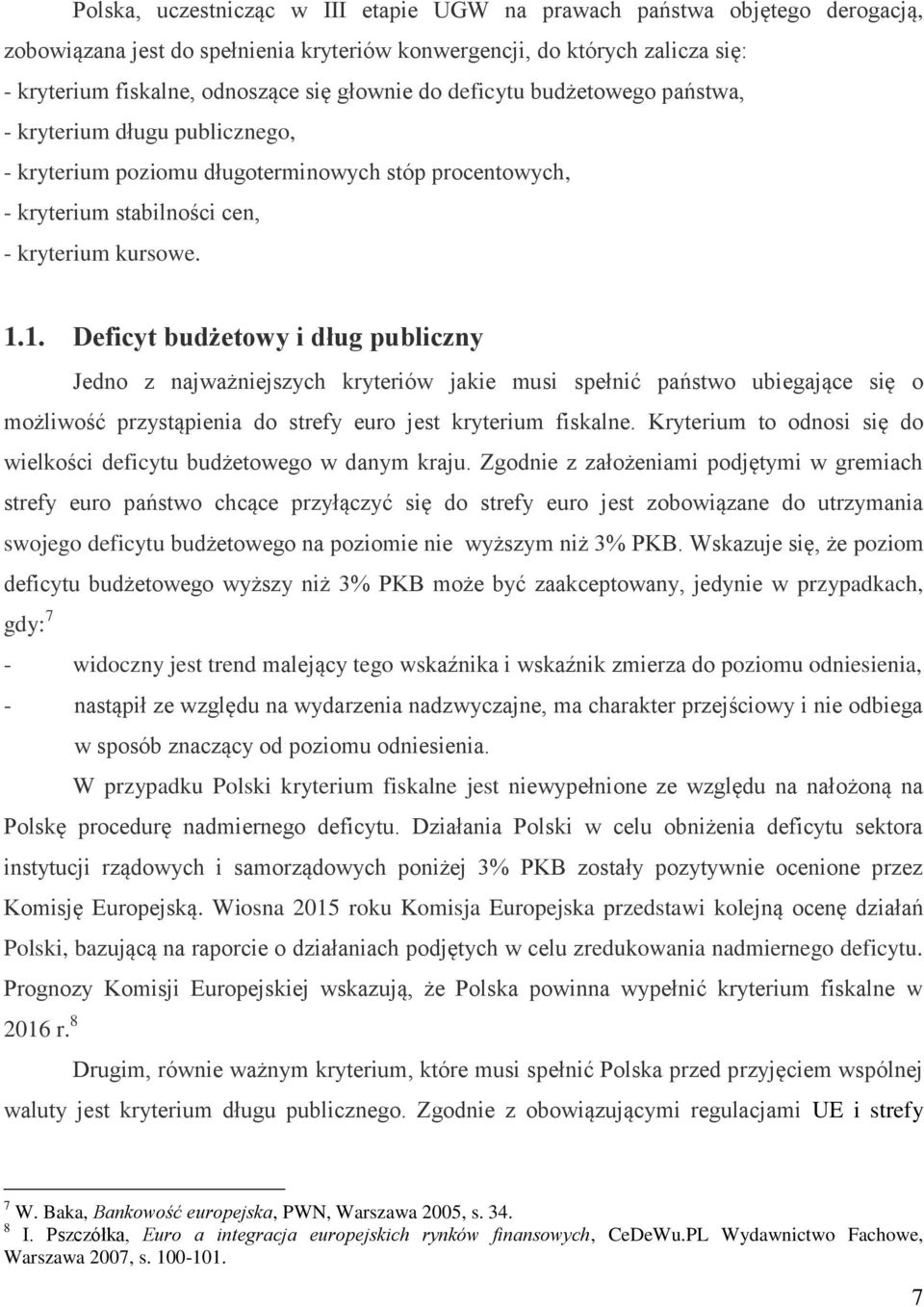 kryteriów konwergencji, do których zalicza się: - kryterium fiskalne, odnoszące się głownie do deficytu budżetowego państwa, - kryterium długu publicznego, - kryterium poziomu długoterminowych stóp