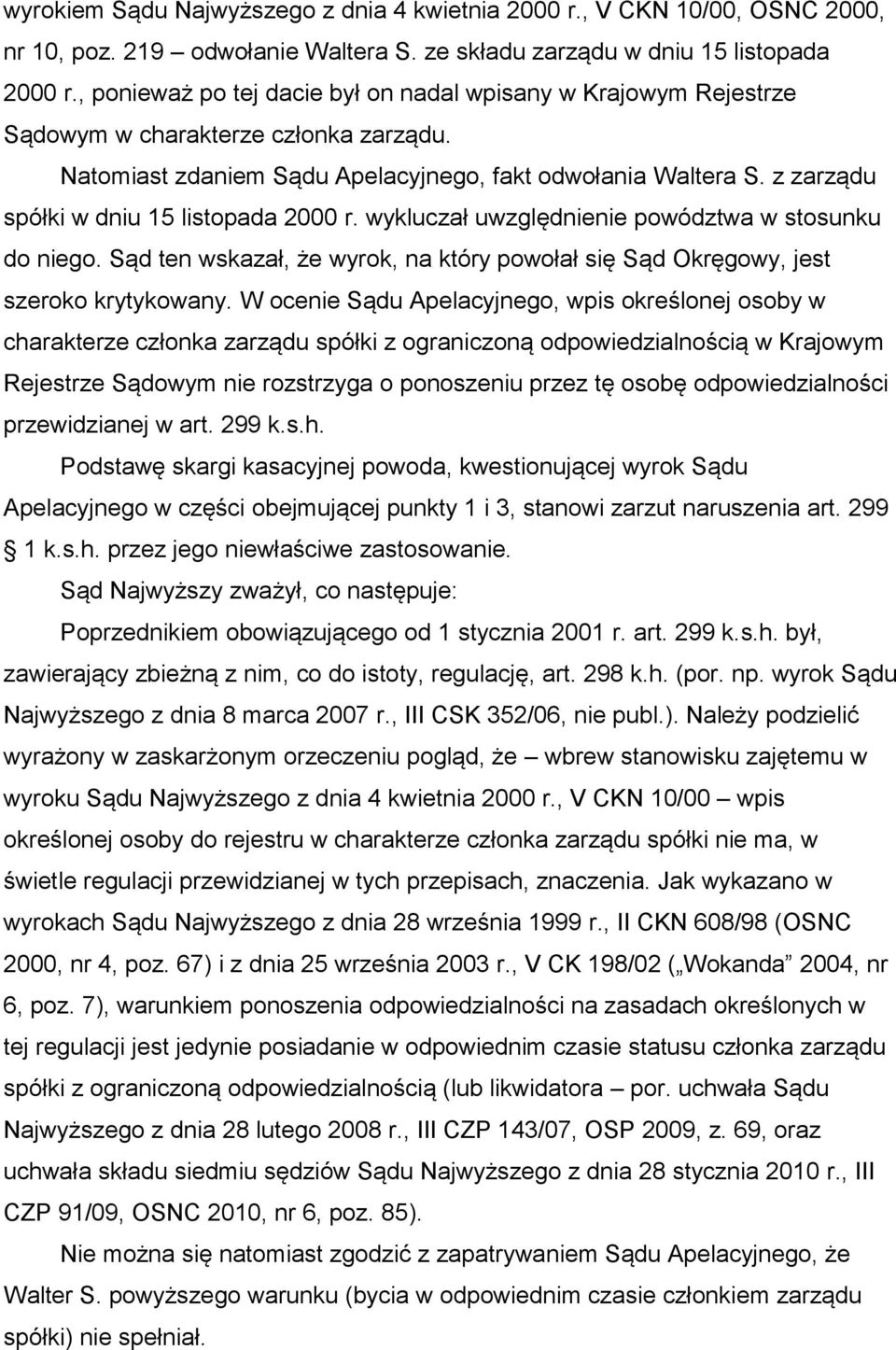 z zarządu spółki w dniu 15 listopada 2000 r. wykluczał uwzględnienie powództwa w stosunku do niego. Sąd ten wskazał, że wyrok, na który powołał się Sąd Okręgowy, jest szeroko krytykowany.