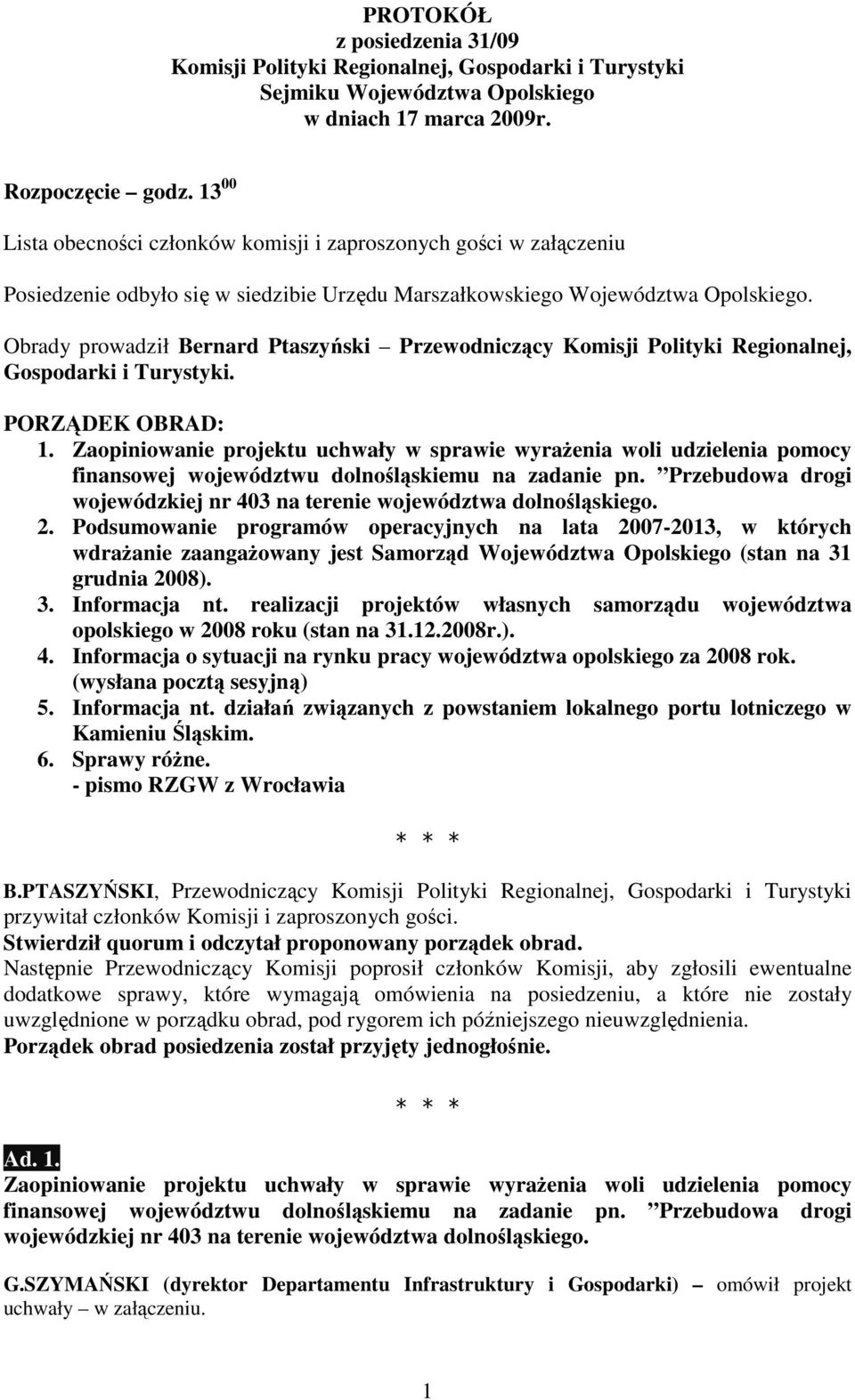 Obrady prowadził Bernard Ptaszyński Przewodniczący Komisji Polityki Regionalnej, Gospodarki i Turystyki. PORZĄDEK OBRAD: 1.