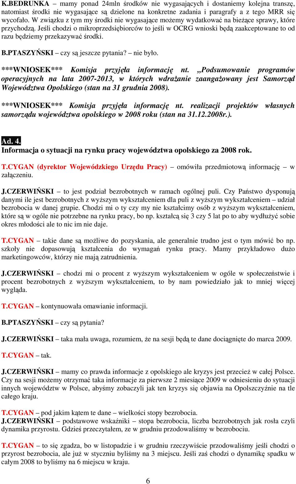 Jeśli chodzi o mikroprzedsiębiorców to jeśli w OCRG wnioski będą zaakceptowane to od razu będziemy przekazywać środki. B.PTASZYŃSKI czy są jeszcze pytania? nie było.