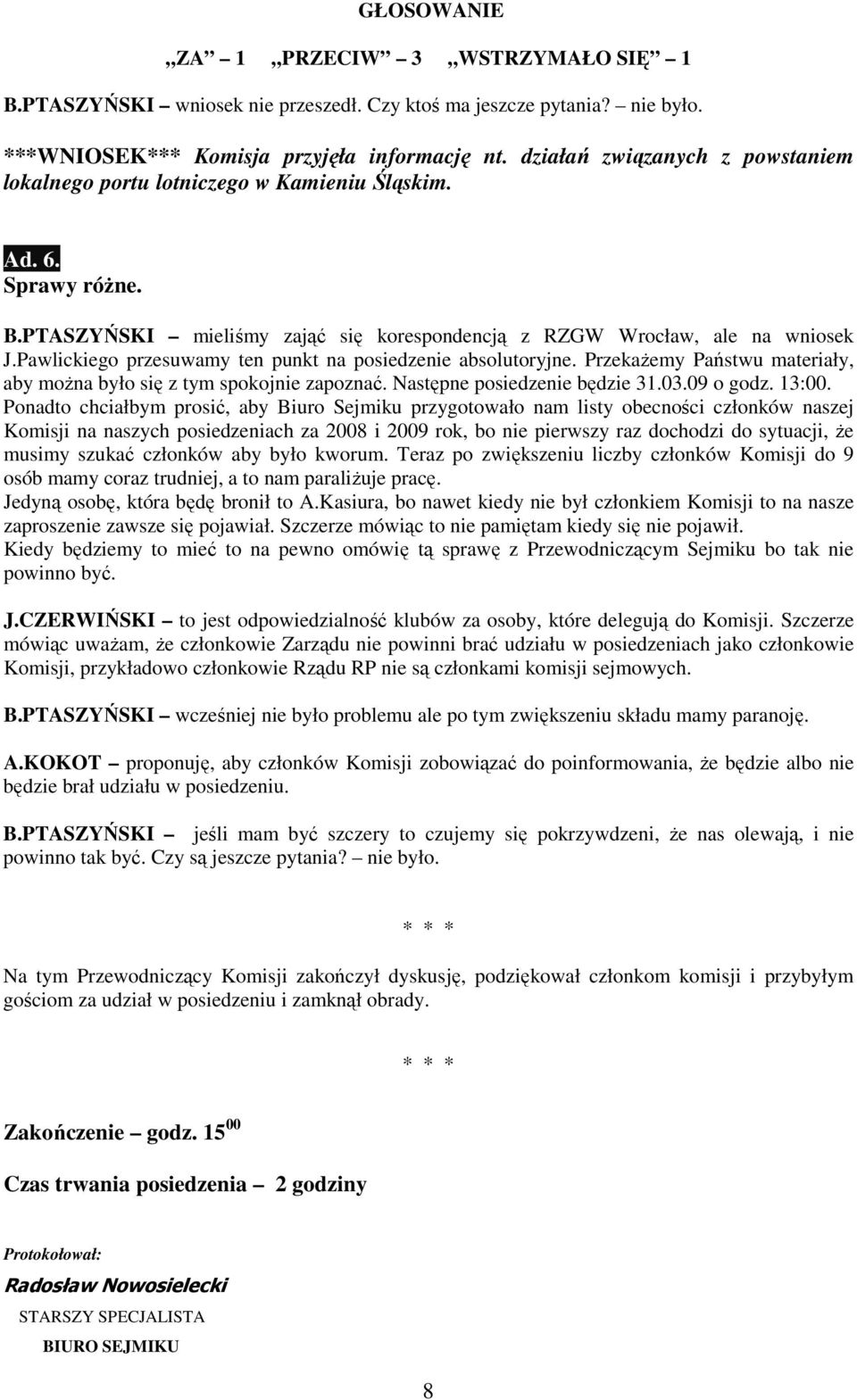 Pawlickiego przesuwamy ten punkt na posiedzenie absolutoryjne. PrzekaŜemy Państwu materiały, aby moŝna było się z tym spokojnie zapoznać. Następne posiedzenie będzie 31.03.09 o godz. 13:00.