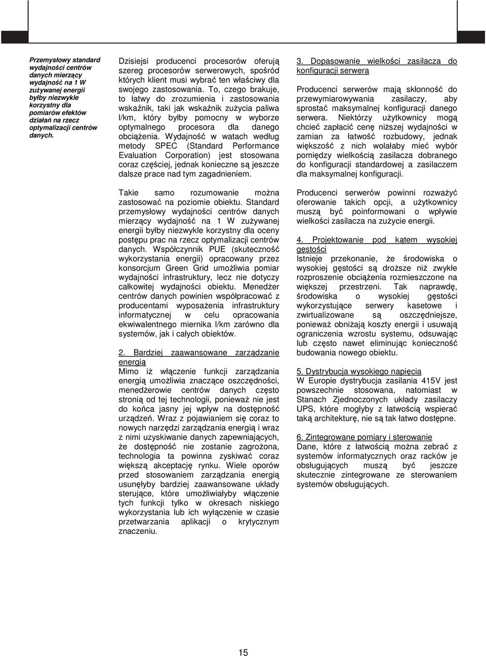 To, czego brakuje, to łatwy do zrozumienia i zastosowania wskaźnik, taki jak wskaźnik zuŝycia paliwa l/km, który byłby pomocny w wyborze optymalnego procesora dla danego obciąŝenia.