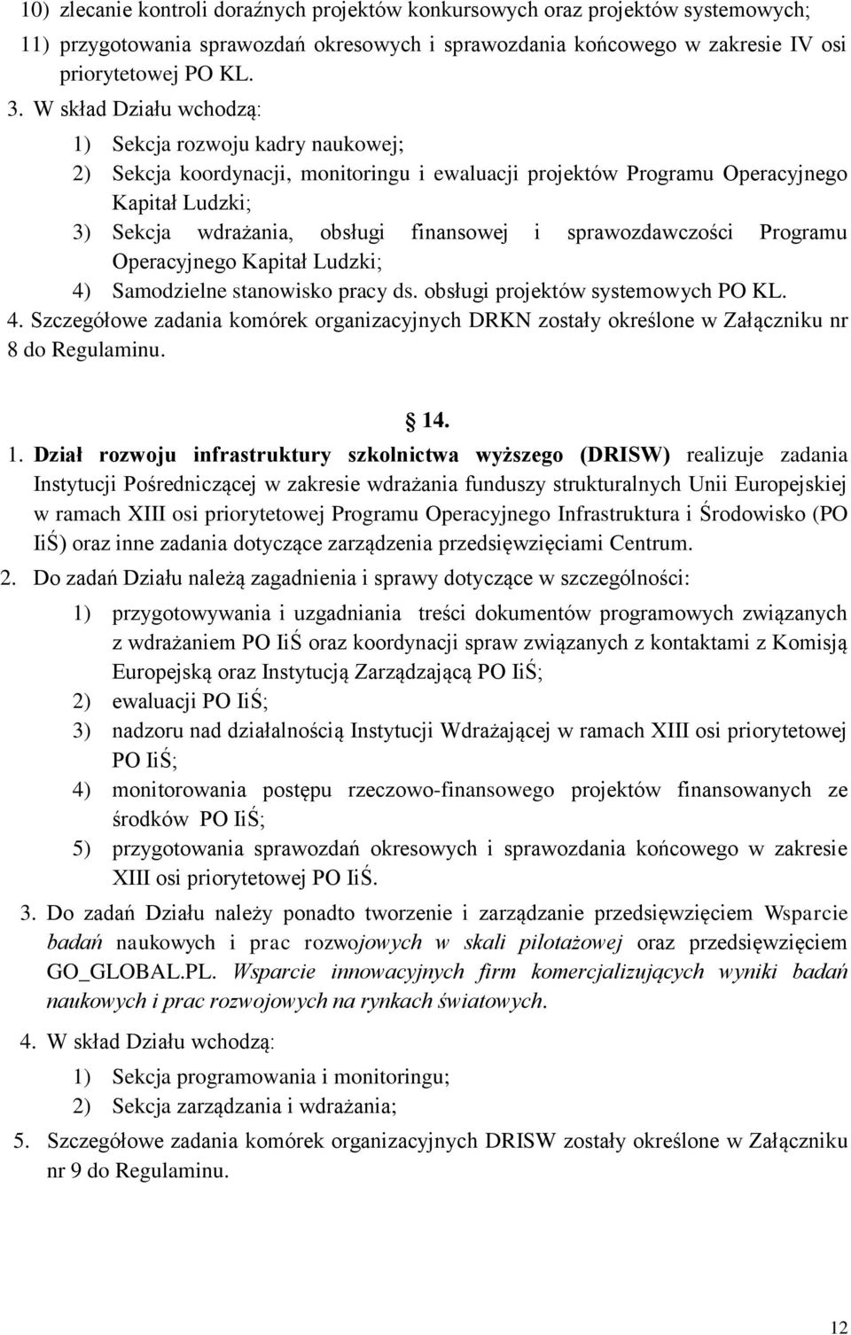 sprawozdawczości Programu Operacyjnego Kapitał Ludzki; 4) Samodzielne stanowisko pracy ds. obsługi projektów systemowych PO KL. 4. Szczegółowe zadania komórek organizacyjnych DRKN zostały określone w Załączniku nr 8 do Regulaminu.