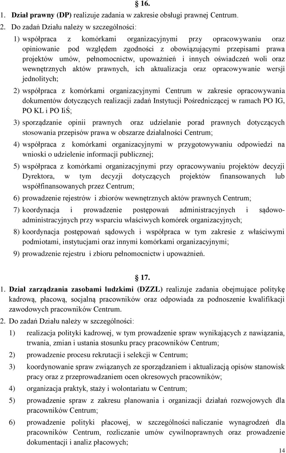 pełnomocnictw, upoważnień i innych oświadczeń woli oraz wewnętrznych aktów prawnych, ich aktualizacja oraz opracowywanie wersji jednolitych; 2) współpraca z komórkami organizacyjnymi Centrum w