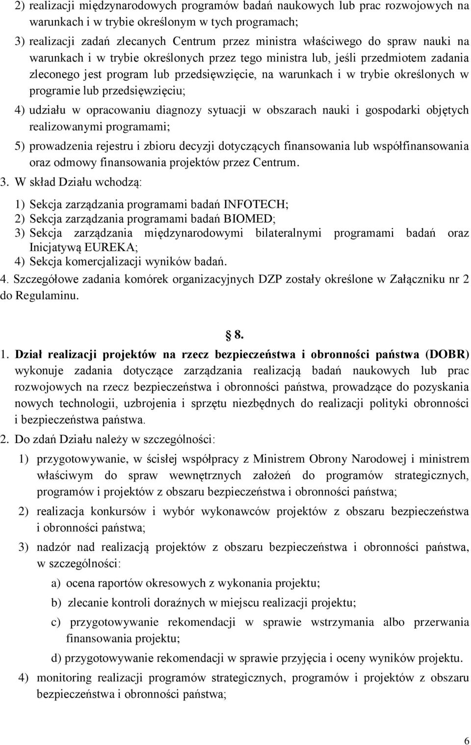 przedsięwzięciu; 4) udziału w opracowaniu diagnozy sytuacji w obszarach nauki i gospodarki objętych realizowanymi programami; 5) prowadzenia rejestru i zbioru decyzji dotyczących finansowania lub