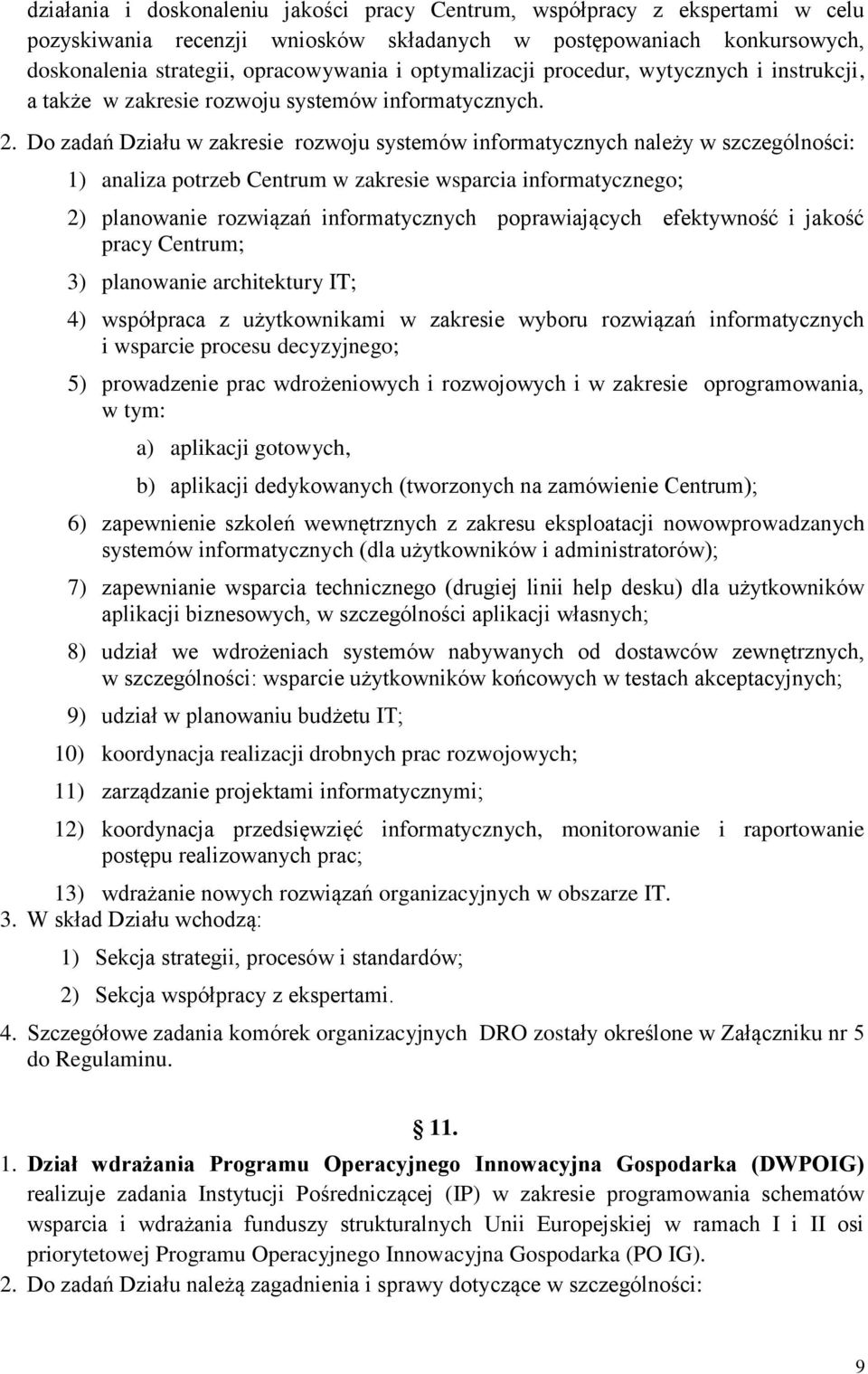 Do zadań Działu w zakresie rozwoju systemów informatycznych należy w szczególności: 1) analiza potrzeb Centrum w zakresie wsparcia informatycznego; 2) planowanie rozwiązań informatycznych