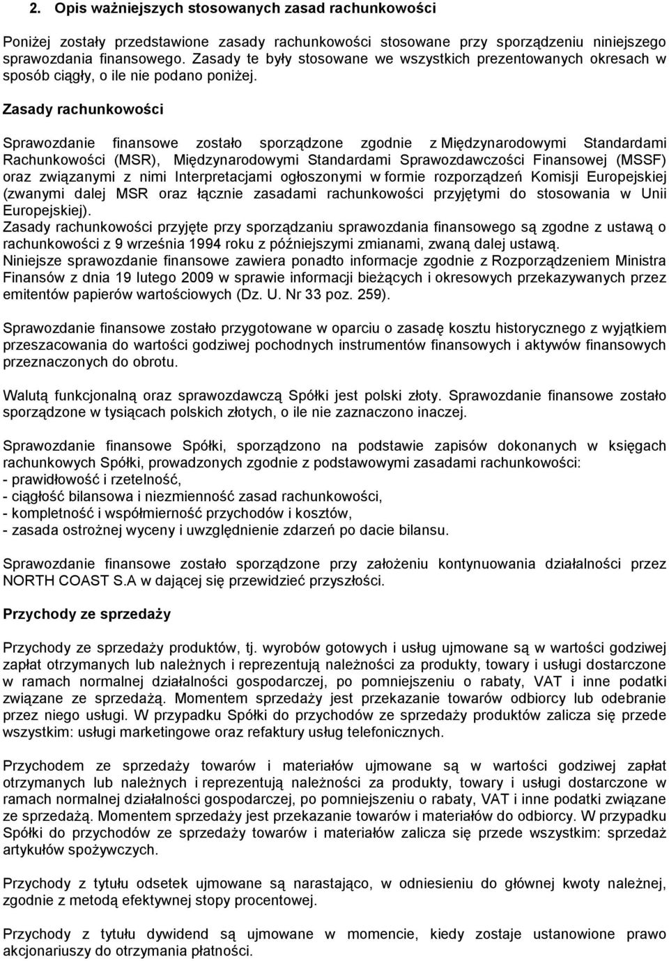 Zasady rachunkowości Sprawozdanie finansowe zostało sporządzone zgodnie z Międzynarodowymi Standardami Rachunkowości (MSR), Międzynarodowymi Standardami Sprawozdawczości Finansowej (MSSF) oraz