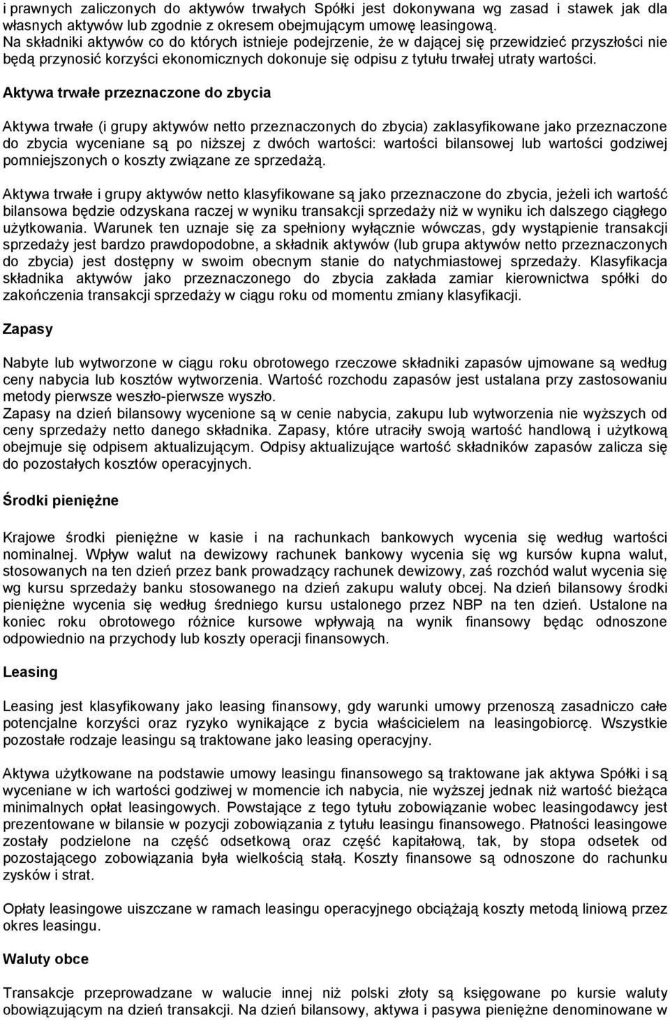 Aktywa trwałe przeznaczone do zbycia Aktywa trwałe (i grupy aktywów netto przeznaczonych do zbycia) zaklasyfikowane jako przeznaczone do zbycia wyceniane są po niższej z dwóch wartości: wartości