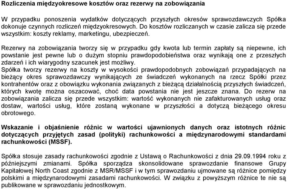 Rezerwy na zobowiązania tworzy się w przypadku gdy kwota lub termin zapłaty są niepewne, ich powstanie jest pewne lub o dużym stopniu prawdopodobieństwa oraz wynikają one z przeszłych zdarzeń i ich