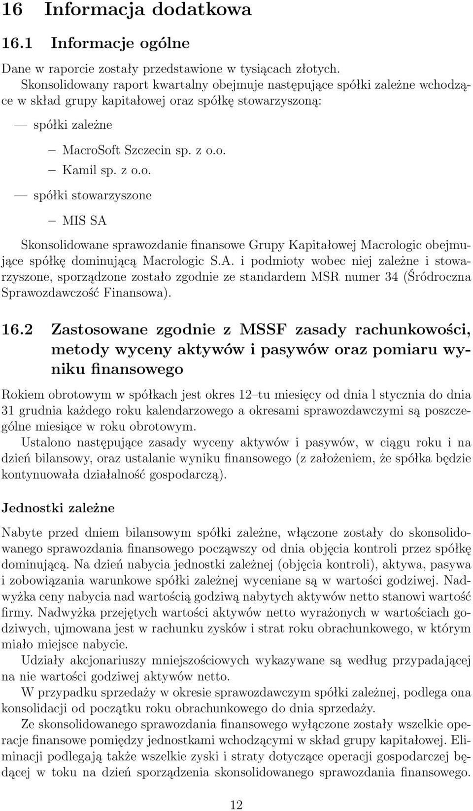 A. i podmioty wobec niej zależne i stowarzyszone, sporządzone zostało zgodnie ze standardem MSR numer 34 (Śródroczna Sprawozdawczość Finansowa). 16.