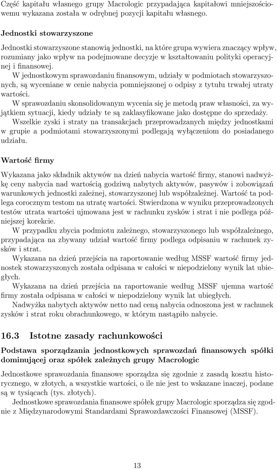 finansowej. W jednostkowym sprawozdaniu finansowym, udziały w podmiotach stowarzyszonych, są wyceniane w cenie nabycia pomniejszonej o odpisy z tytułu trwałej utraty wartości.