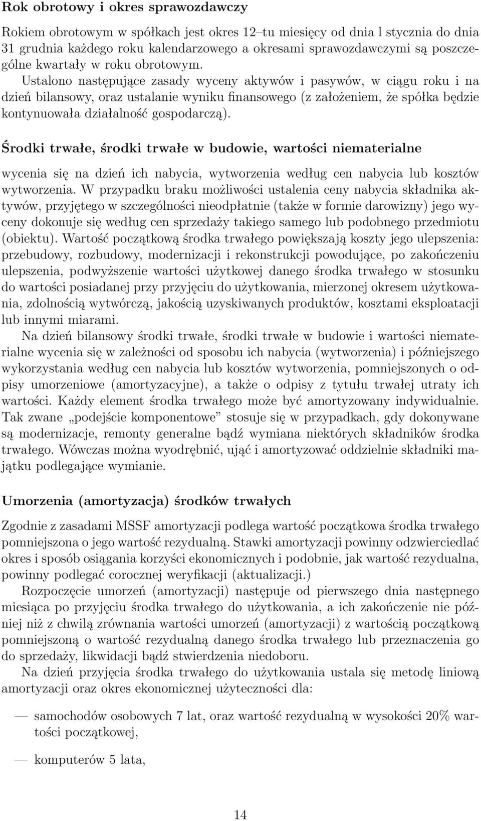 Ustalono następujące zasady wyceny aktywów i pasywów, w ciągu roku i na dzień bilansowy, oraz ustalanie wyniku finansowego (z założeniem, że spółka będzie kontynuowała działalność gospodarczą).