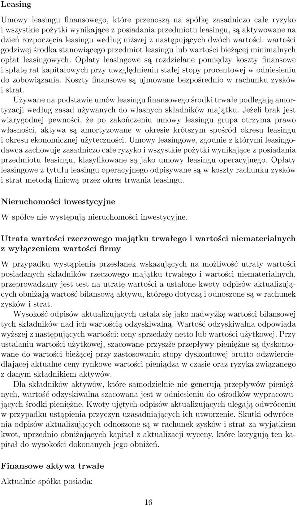 Opłaty leasingowe są rozdzielane pomiędzy koszty finansowe i spłatę rat kapitałowych przy uwzględnieniu stałej stopy procentowej w odniesieniu do zobowiązania.