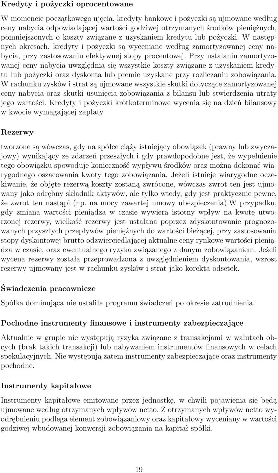 W następnych okresach, kredyty i pożyczki są wyceniane według zamortyzowanej ceny nabycia, przy zastosowaniu efektywnej stopy procentowej.