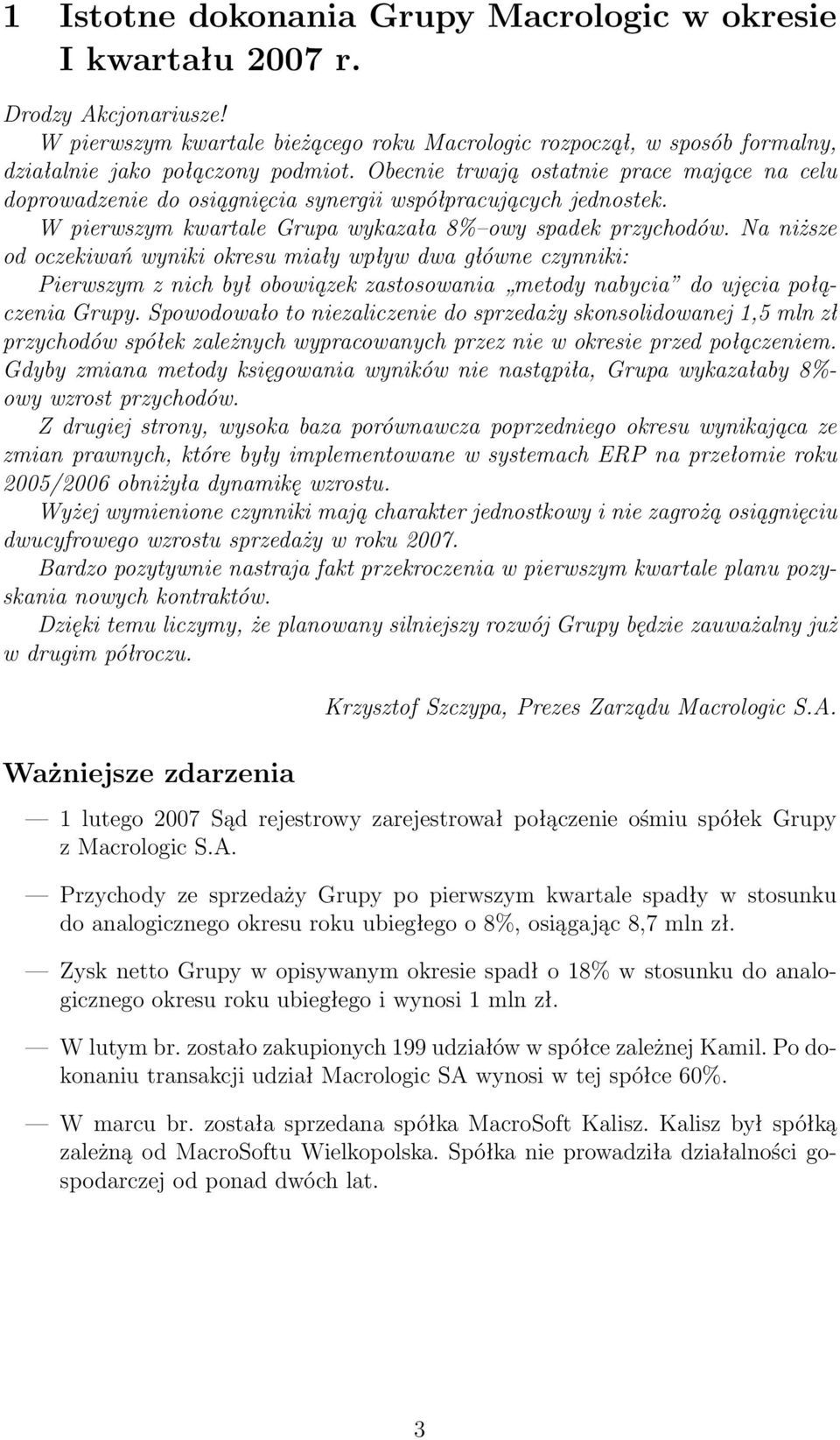 Na niższe od oczekiwań wyniki okresu miały wpływ dwa główne czynniki: Pierwszym z nich był obowiązek zastosowania metody nabycia do ujęcia połączenia Grupy.