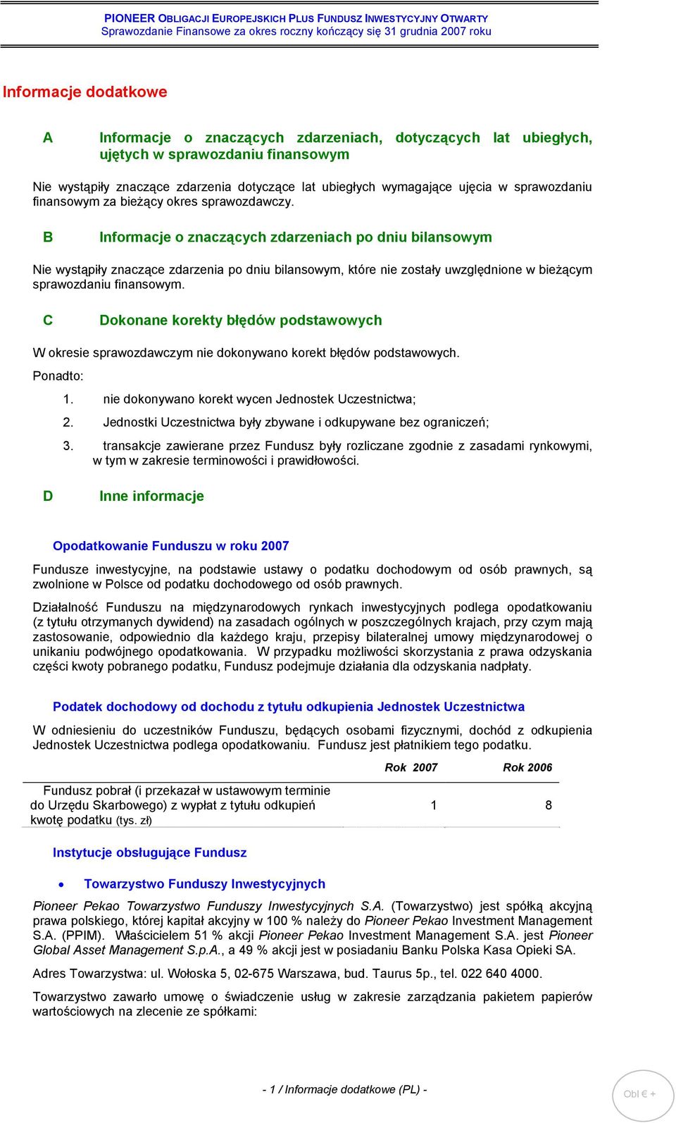 B Informacje o znaczących zdarzeniach po dniu bilansowym Nie wystąpiły znaczące zdarzenia po dniu bilansowym, które nie zostały uwzględnione w bieżącym sprawozdaniu finansowym.