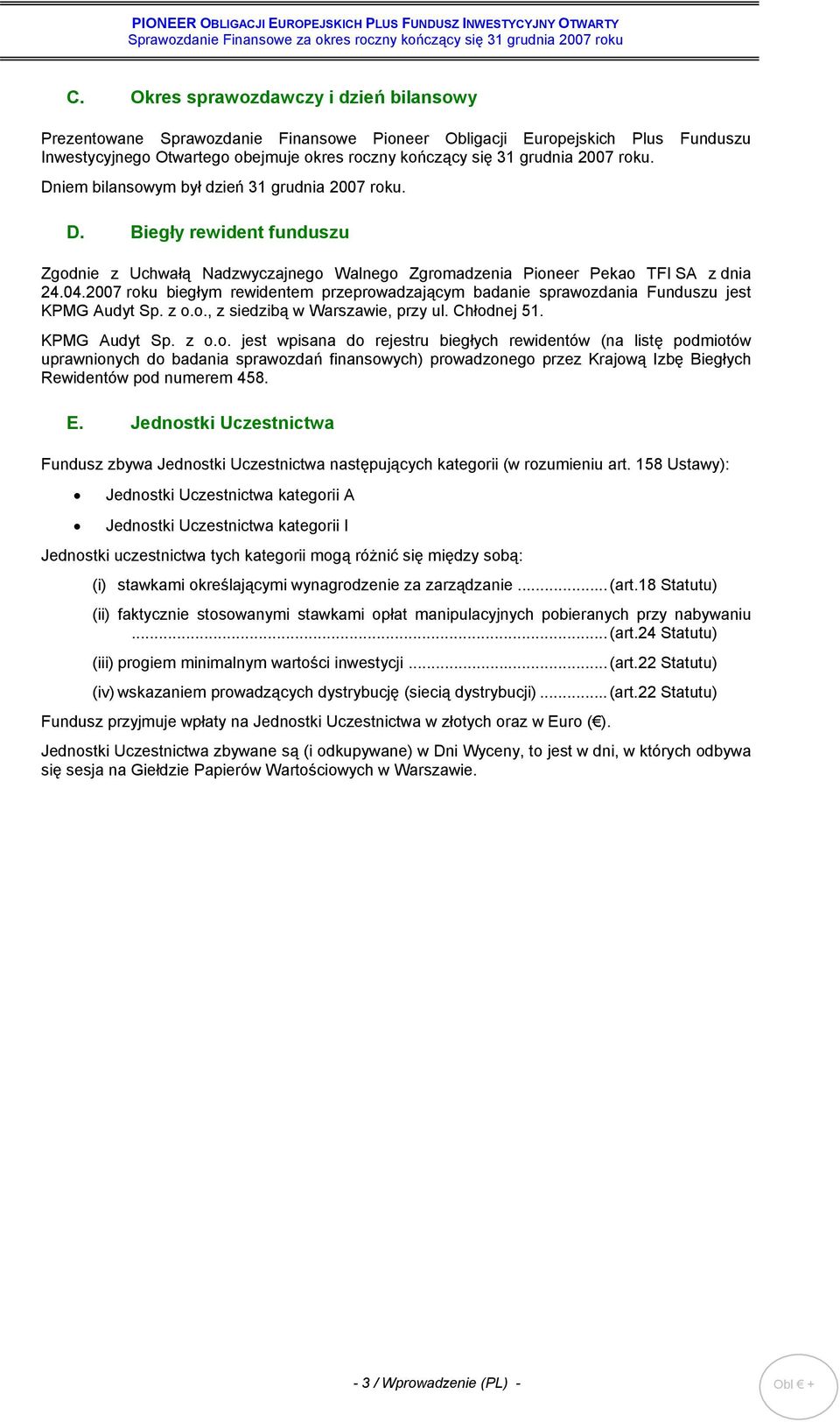 Dniem bilansowym był dzień 31 grudnia 27 roku. D. Biegły rewident funduszu Zgodnie z Uchwałą Nadzwyczajnego Walnego Zgromadzenia Pioneer Pekao TFI SA z dnia 24.