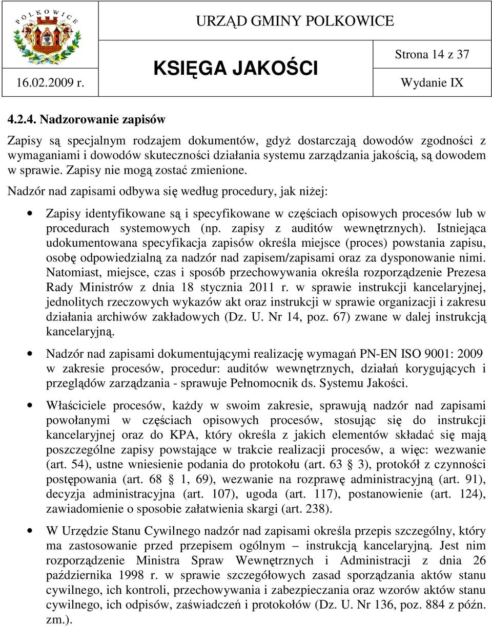 2.4. Nadzorowanie zapisów Zapisy są specjalnym rodzajem dokumentów, gdyŝ dostarczają dowodów zgodności z wymaganiami i dowodów skuteczności działania systemu zarządzania jakością, są dowodem w