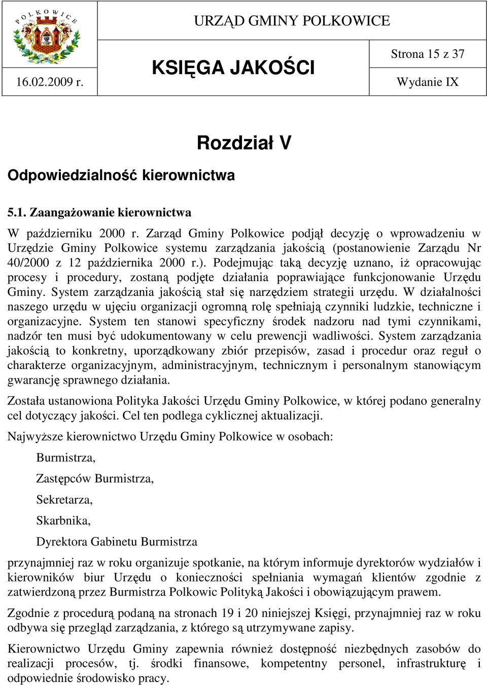 Podejmując taką decyzję uznano, iŝ opracowując procesy i procedury, zostaną podjęte działania poprawiające funkcjonowanie Urzędu Gminy.