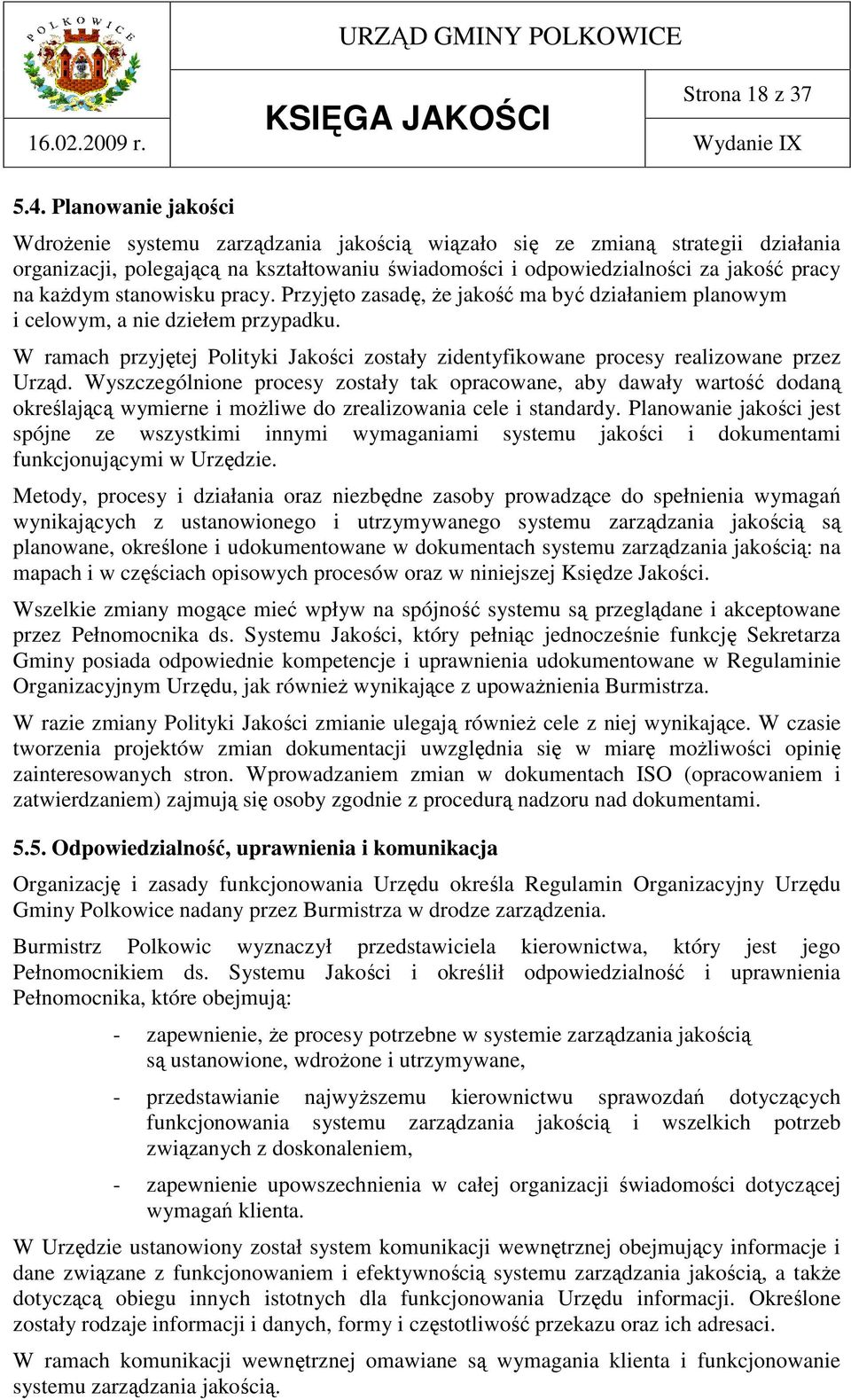 stanowisku pracy. Przyjęto zasadę, Ŝe jakość ma być działaniem planowym i celowym, a nie dziełem przypadku. W ramach przyjętej Polityki Jakości zostały zidentyfikowane procesy realizowane przez Urząd.