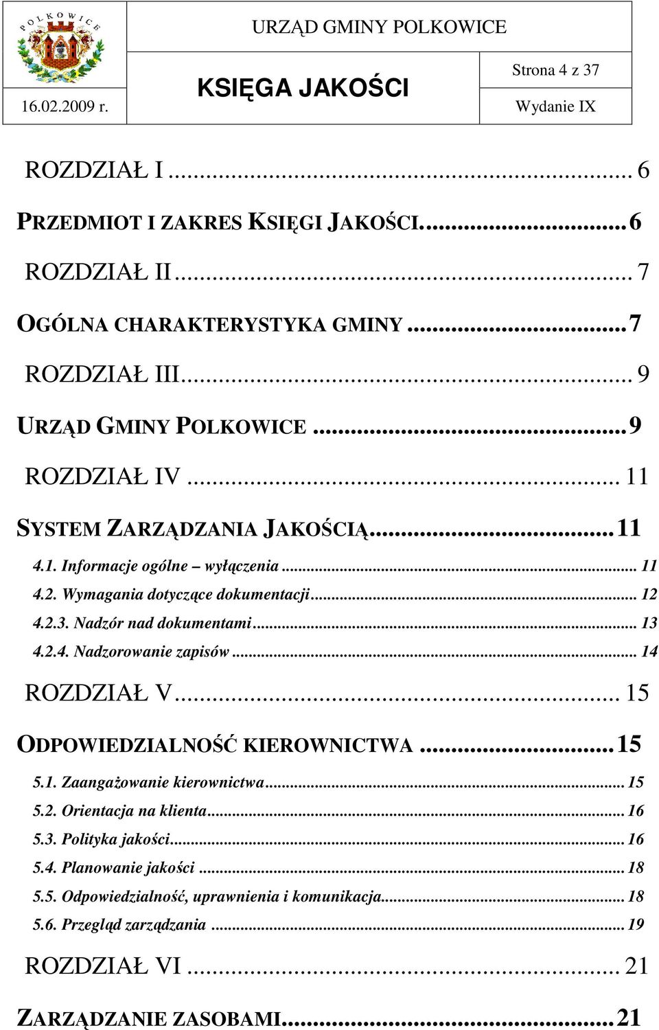 Nadzór nad dokumentami... 13 4.2.4. Nadzorowanie zapisów... 14 ROZDZIAŁ V... 15 ODPOWIEDZIALNOŚĆ KIEROWNICTWA...15 5.1. ZaangaŜowanie kierownictwa... 15 5.2. Orientacja na klienta.