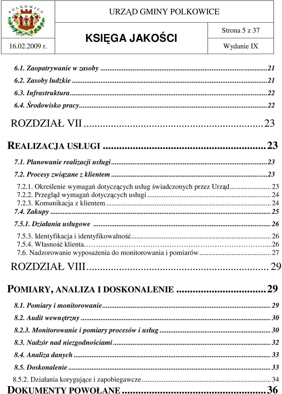 .. 24 7.4. Zakupy... 25 7.5.1. Działania usługowe... 26 7.5.3. Identyfikacja i identyfikowalność... 26 7.5.4. Własność klienta....26 7.6. Nadzorowanie wyposaŝenia do monitorowania i pomiarów.