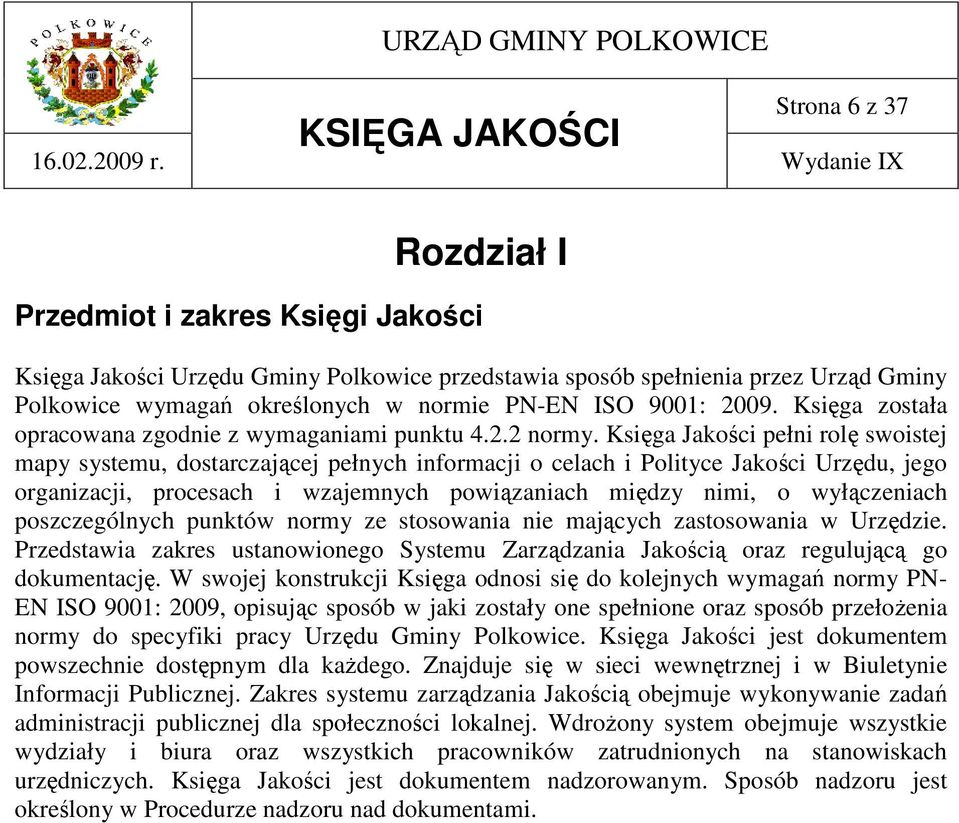 Księga Jakości pełni rolę swoistej mapy systemu, dostarczającej pełnych informacji o celach i Polityce Jakości Urzędu, jego organizacji, procesach i wzajemnych powiązaniach między nimi, o