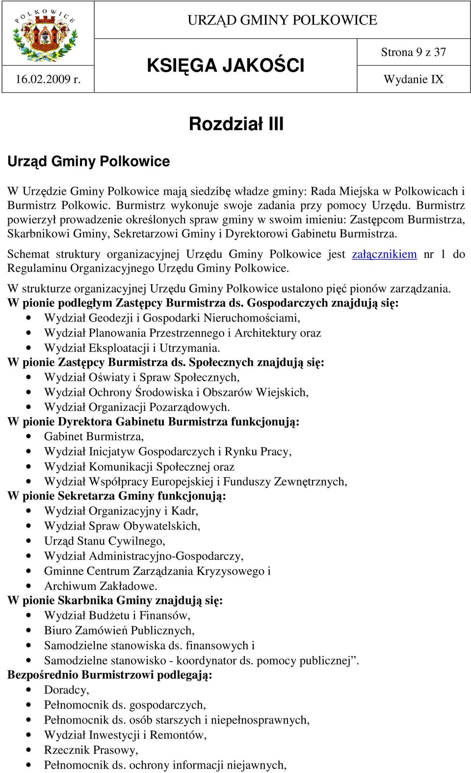 Burmistrz powierzył prowadzenie określonych spraw gminy w swoim imieniu: Zastępcom Burmistrza, Skarbnikowi Gminy, Sekretarzowi Gminy i Dyrektorowi Gabinetu Burmistrza.